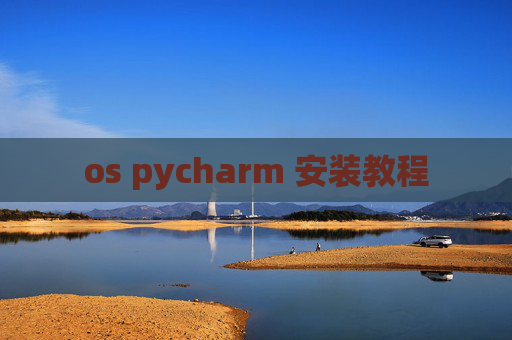 os pycharm 安装教程 os pycharm 安装教程